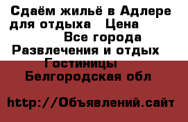 Сдаём жильё в Адлере для отдыха › Цена ­ 550-600 - Все города Развлечения и отдых » Гостиницы   . Белгородская обл.